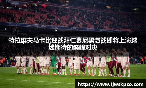 特拉维夫马卡比迎战拜仁慕尼黑激战即将上演球迷期待的巅峰对决